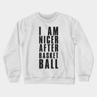 I Am Nicer After Basketball - Basketball Shirt Crewneck Sweatshirt